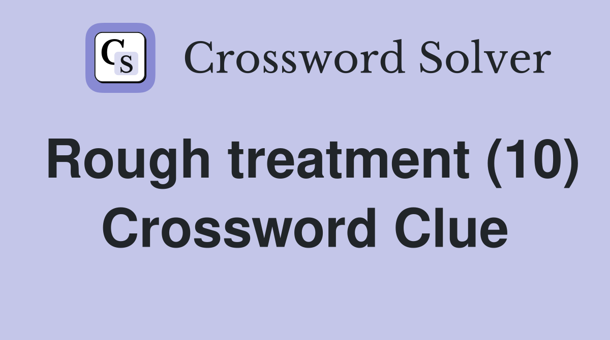 Rough Treatment 10 Crossword Clue Answers Crossword Solver